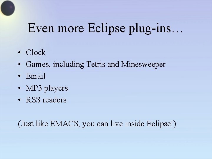 Even more Eclipse plug-ins… • • • Clock Games, including Tetris and Minesweeper Email