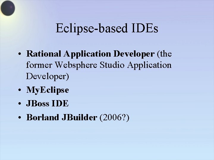 Eclipse-based IDEs • Rational Application Developer (the former Websphere Studio Application Developer) • My.
