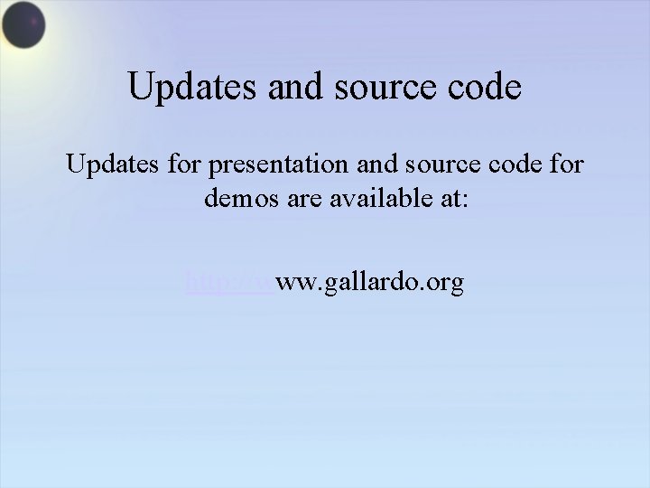 Updates and source code Updates for presentation and source code for demos are available