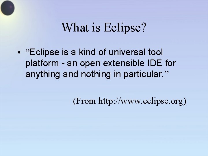 What is Eclipse? • “Eclipse is a kind of universal tool platform - an