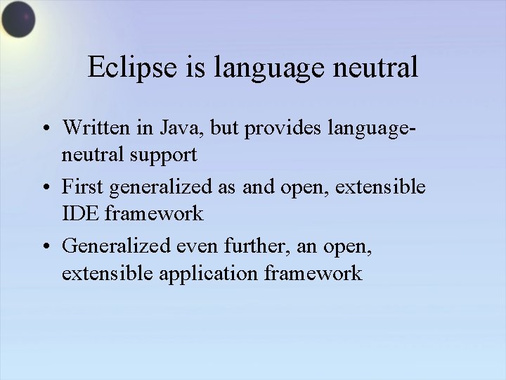 Eclipse is language neutral • Written in Java, but provides languageneutral support • First