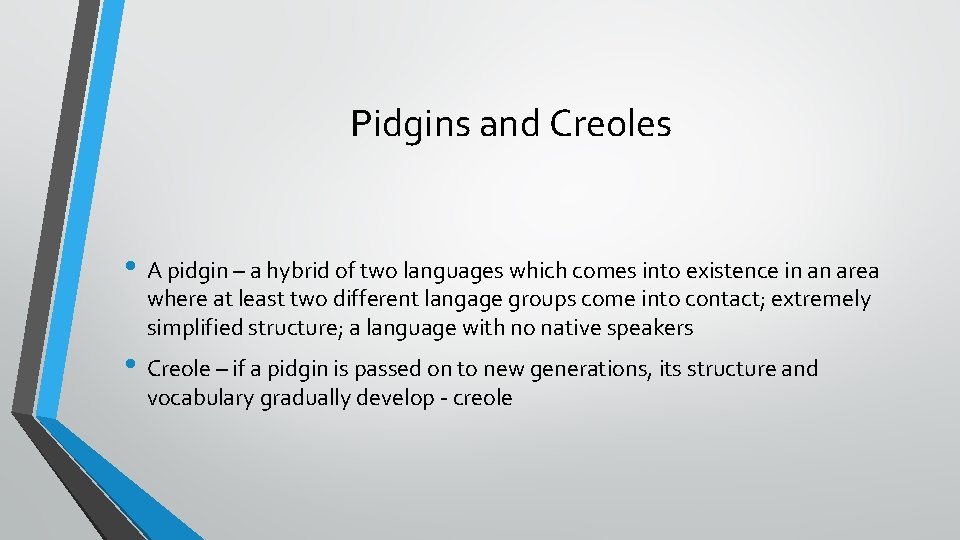 Pidgins and Creoles • A pidgin – a hybrid of two languages which comes