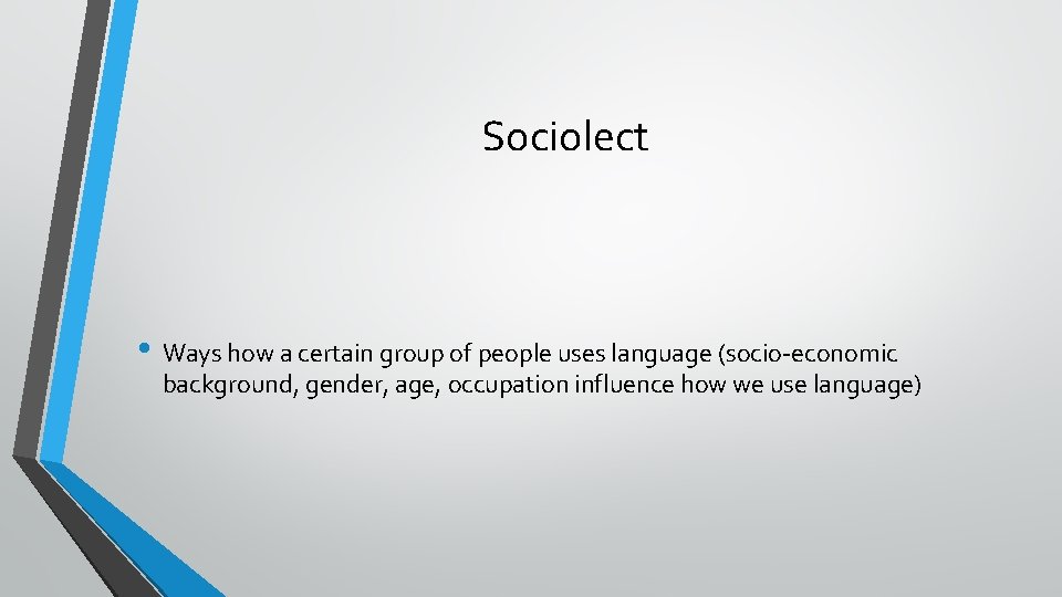 Sociolect • Ways how a certain group of people uses language (socio-economic background, gender,