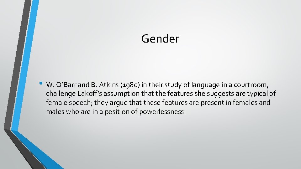Gender • W. O’Barr and B. Atkins (1980) in their study of language in