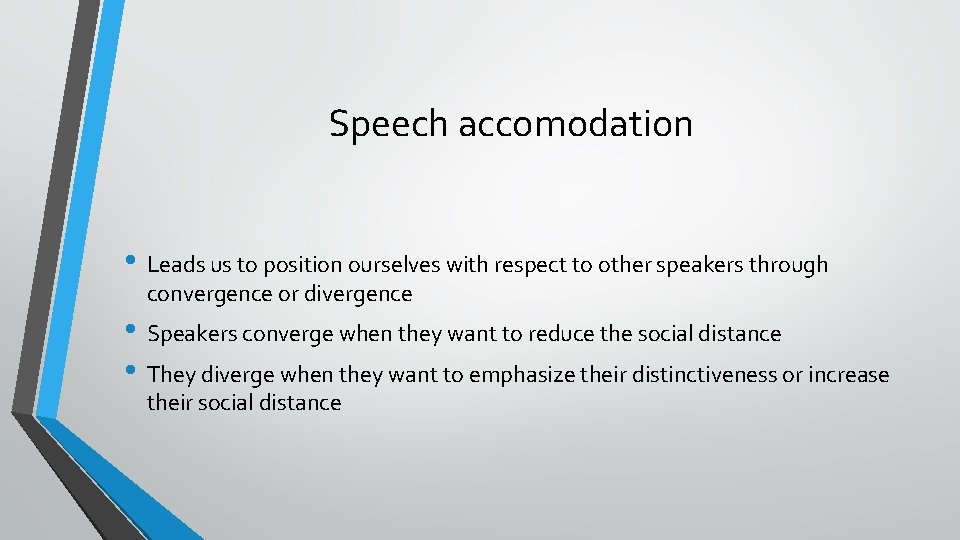 Speech accomodation • Leads us to position ourselves with respect to other speakers through