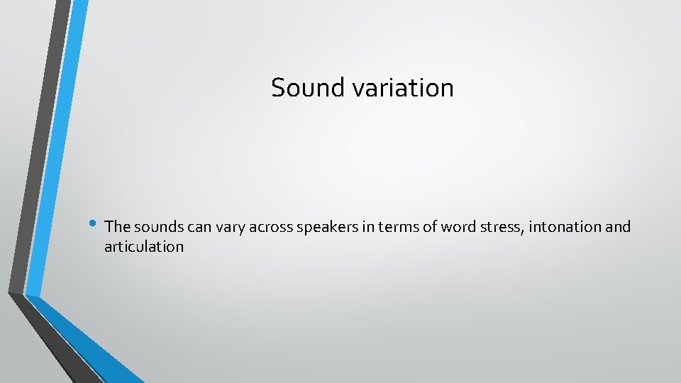 Sound variation • The sounds can vary across speakers in terms of word stress,