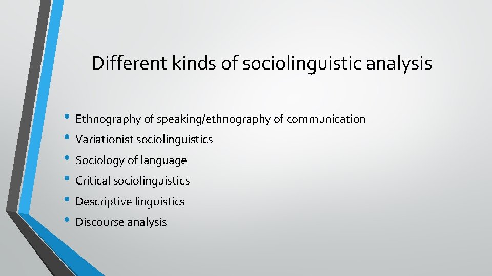 Different kinds of sociolinguistic analysis • Ethnography of speaking/ethnography of communication • Variationist sociolinguistics