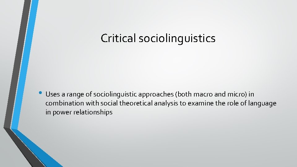 Critical sociolinguistics • Uses a range of sociolinguistic approaches (both macro and micro) in