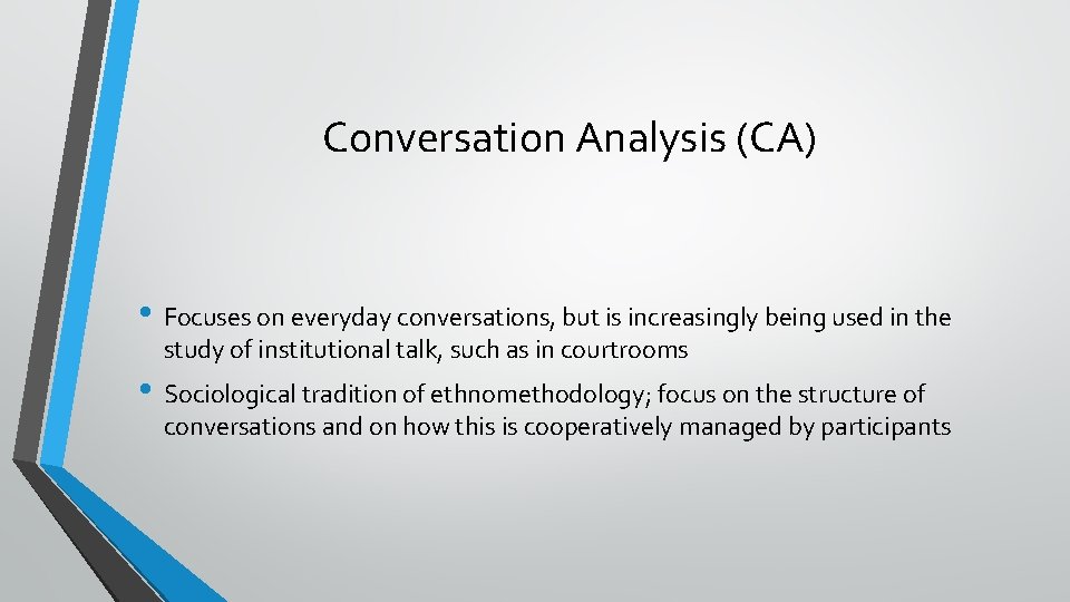 Conversation Analysis (CA) • Focuses on everyday conversations, but is increasingly being used in