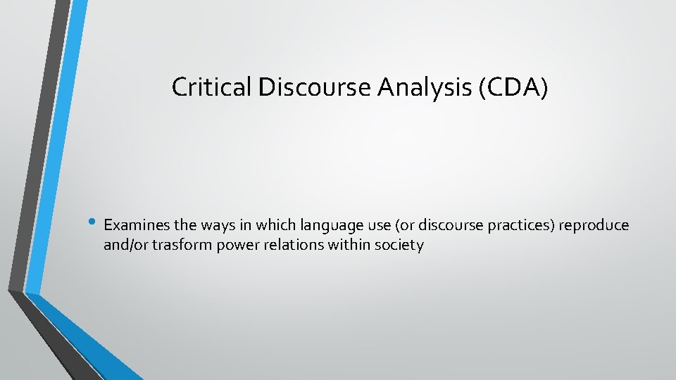 Critical Discourse Analysis (CDA) • Examines the ways in which language use (or discourse