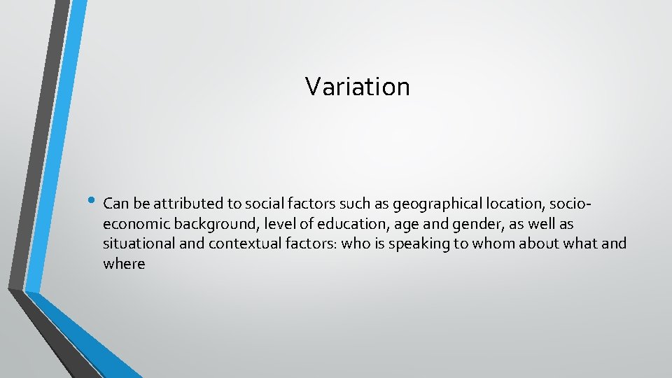 Variation • Can be attributed to social factors such as geographical location, socio- economic