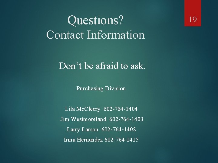 Questions? Contact Information Don’t be afraid to ask. Purchasing Division Lila Mc. Cleery 602