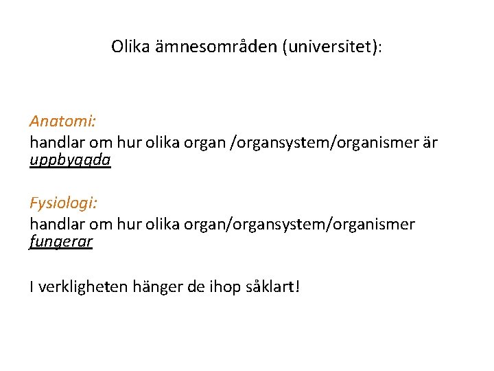 Olika ämnesområden (universitet): Anatomi: handlar om hur olika organ /organsystem/organismer är uppbyggda Fysiologi: handlar