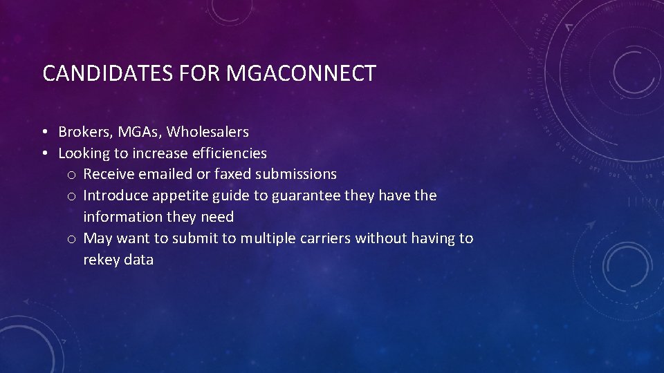 CANDIDATES FOR MGACONNECT • Brokers, MGAs, Wholesalers • Looking to increase efficiencies o Receive