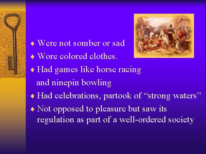 ¨ Were not somber or sad ¨ Wore colored clothes. ¨ Had games like