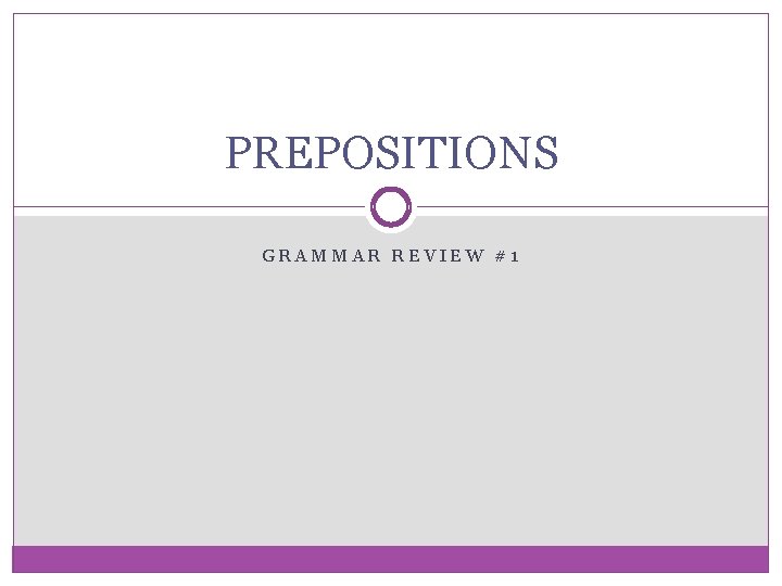 PREPOSITIONS GRAMMAR REVIEW #1 PREPOSITIONS GRAMMAR REVIEW #1