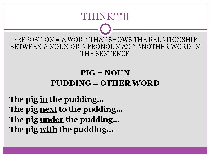 THINK!!!!! PREPOSTION = A WORD THAT SHOWS THE RELATIONSHIP BETWEEN A NOUN OR A THINK!!!!! PREPOSTION = A WORD THAT SHOWS THE RELATIONSHIP BETWEEN A NOUN OR A