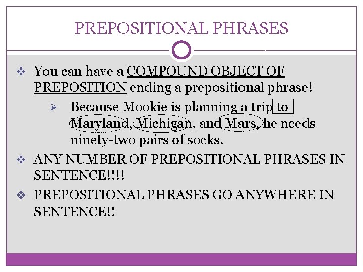 PREPOSITIONAL PHRASES v You can have a COMPOUND OBJECT OF PREPOSITION ending a prepositional PREPOSITIONAL PHRASES v You can have a COMPOUND OBJECT OF PREPOSITION ending a prepositional