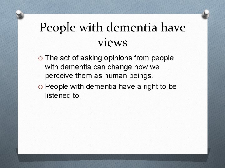 People with dementia have views O The act of asking opinions from people with