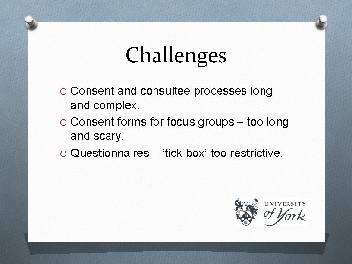 Challenges O Consent and consultee processes long and complex. O Consent forms for focus