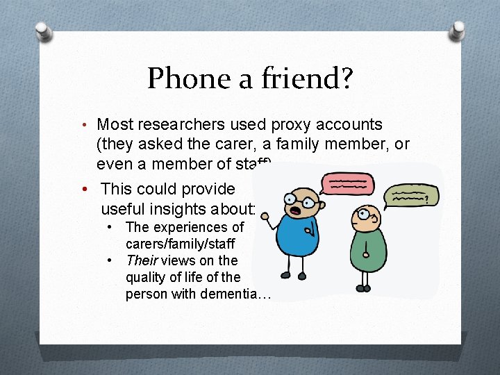 Phone a friend? • Most researchers used proxy accounts (they asked the carer, a