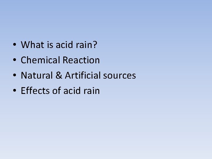  • • What is acid rain? Chemical Reaction Natural & Artificial sources Effects