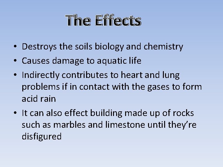 The Effects • Destroys the soils biology and chemistry • Causes damage to aquatic