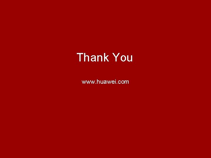 Thank You www. huawei. com HUAWEI TECHNOLOGIES CO. , LTD. Thank You www. huawei. com HUAWEI TECHNOLOGIES CO. , LTD.