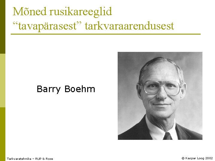 Mõned rusikareeglid “tavapärasest” tarkvaraarendusest Barry Boehm Tarkvaratehnika – RUP & Rose © Kaspar Loog
