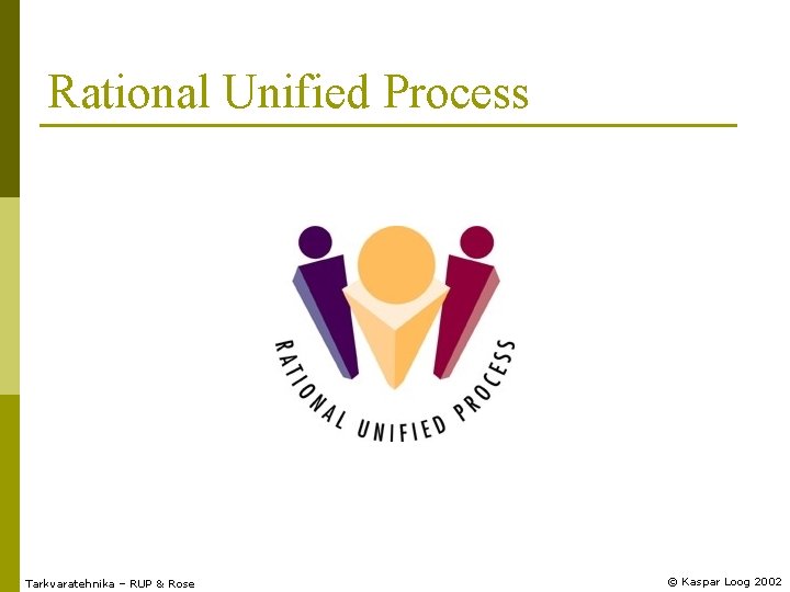 Rational Unified Process Tarkvaratehnika – RUP & Rose © Kaspar Loog 2002 