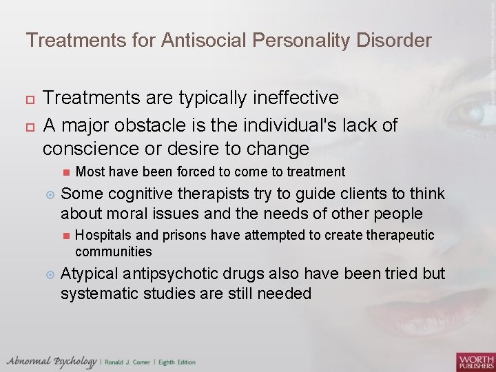 Treatments for Antisocial Personality Disorder Treatments are typically ineffective A major obstacle is the