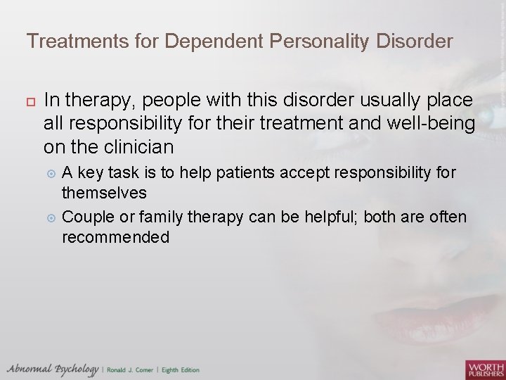 Treatments for Dependent Personality Disorder In therapy, people with this disorder usually place all