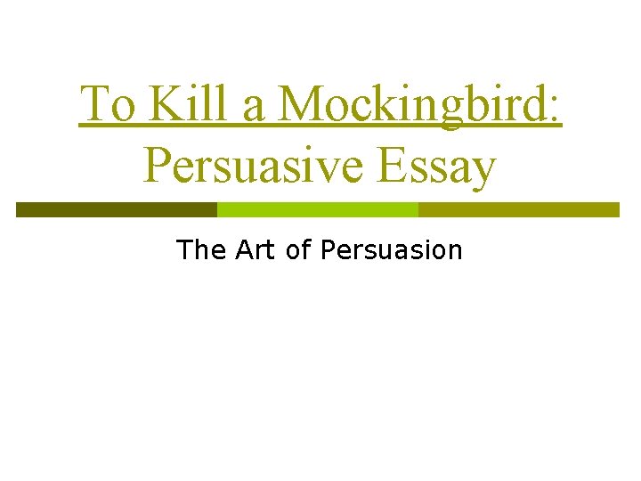 To Kill a Mockingbird: Persuasive Essay The Art of Persuasion 