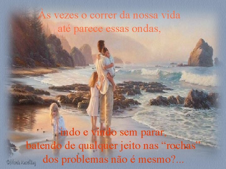 Às vezes o correr da nossa vida até parece essas ondas, indo e vindo