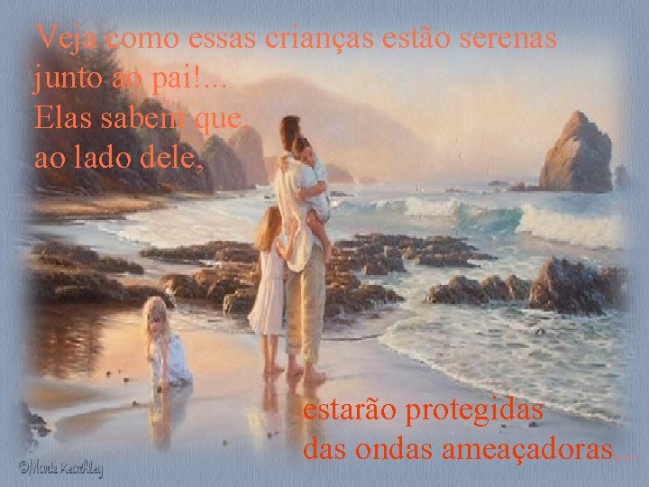 Veja como essas crianças estão serenas junto ao pai!. . . Elas sabem que,