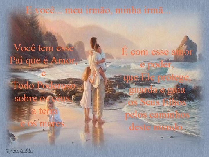 E você. . . meu irmão, minha irmã. . . Você tem esse Pai