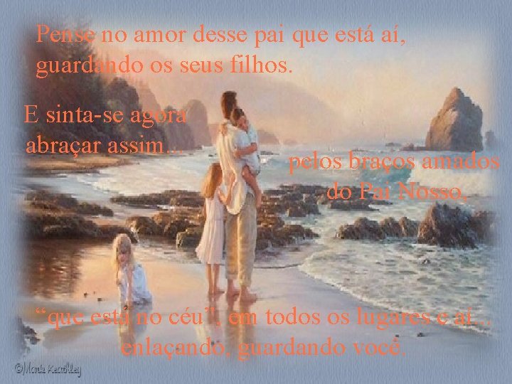 Pense no amor desse pai que está aí, guardando os seus filhos. E sinta-se