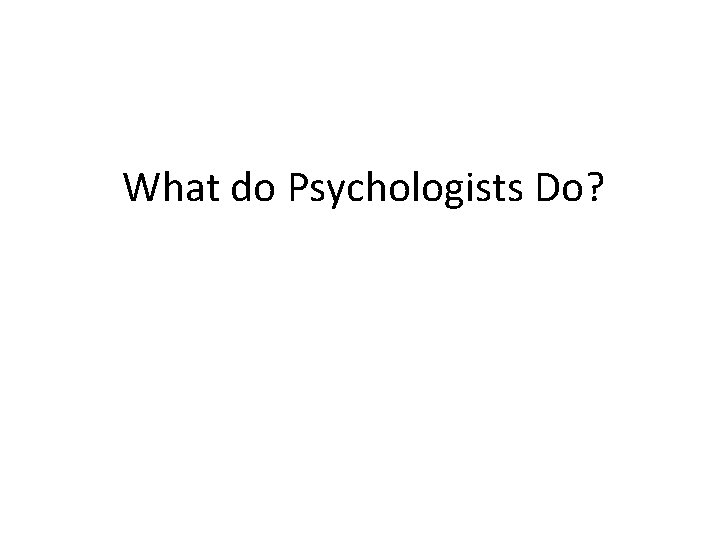 What do Psychologists Do? Types of Psychologists 