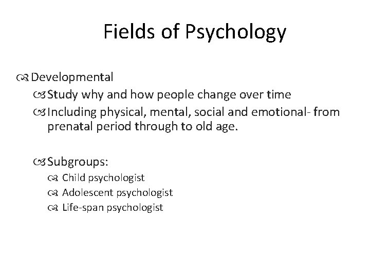 Fields of Psychology Developmental Study why and how people change over time Including physical,