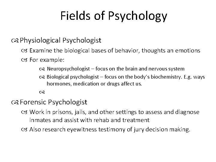 Fields of Psychology Physiological Psychologist Examine the biological bases of behavior, thoughts an emotions