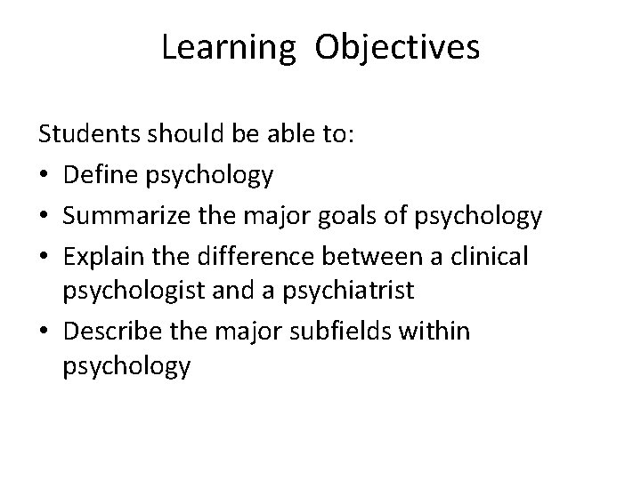 Learning Objectives Students should be able to: • Define psychology • Summarize the major