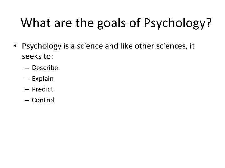 What are the goals of Psychology? • Psychology is a science and like other