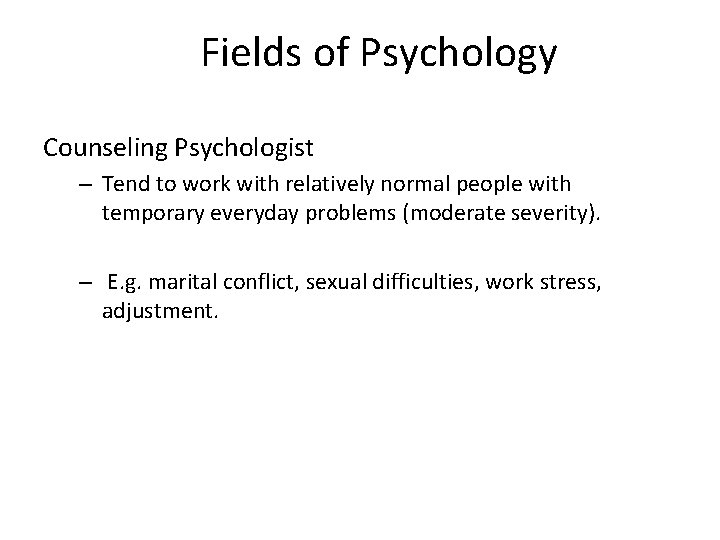 Fields of Psychology Counseling Psychologist – Tend to work with relatively normal people with