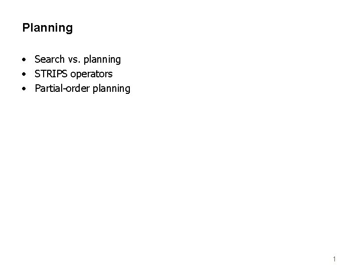 Planning • Search vs. planning • STRIPS operators • Partial-order planning 1 
