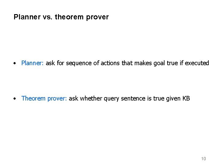 Planner vs. theorem prover • Planner: ask for sequence of actions that makes goal