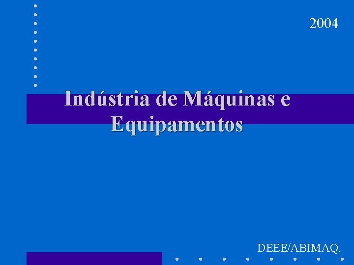 2004 Indústria de Máquinas e Equipamentos DEEE/ABIMAQ. 