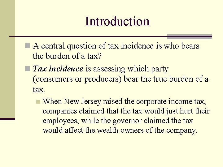 Introduction n A central question of tax incidence is who bears the burden of