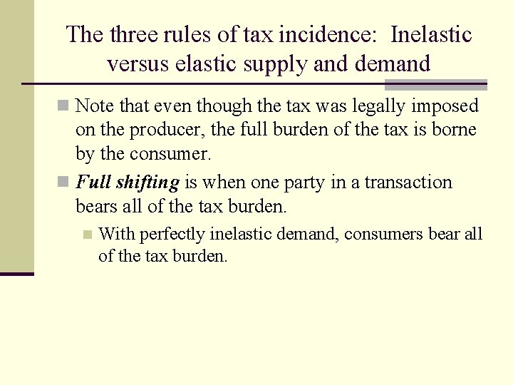 The three rules of tax incidence: Inelastic versus elastic supply and demand n Note