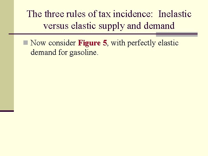 The three rules of tax incidence: Inelastic versus elastic supply and demand n Now