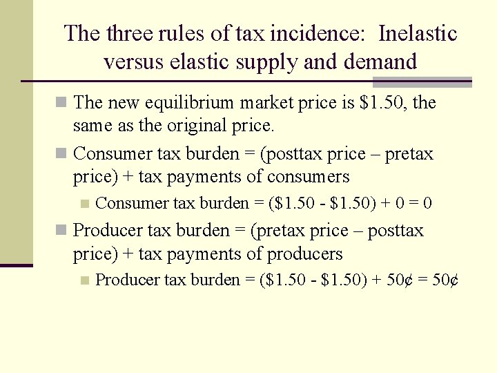 The three rules of tax incidence: Inelastic versus elastic supply and demand n The
